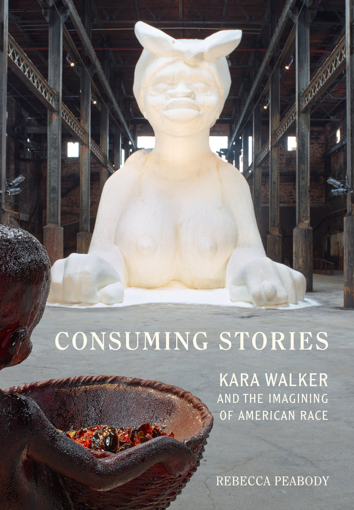 Cover of Rebecca Peabody's new book on Kara Walker: Consuming Stories: Kara Walker and the imagining of American race, released November 15, 2016.