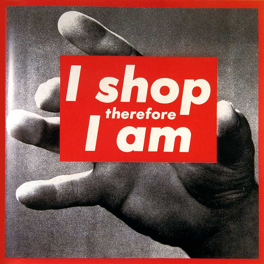 Barbara Kruger. Untitled (I shop, therefore I am), 1987. Photographic silkscreen on vinyl; 111 x 113 inches. Courtesy of Mary Boone Gallery, New York.